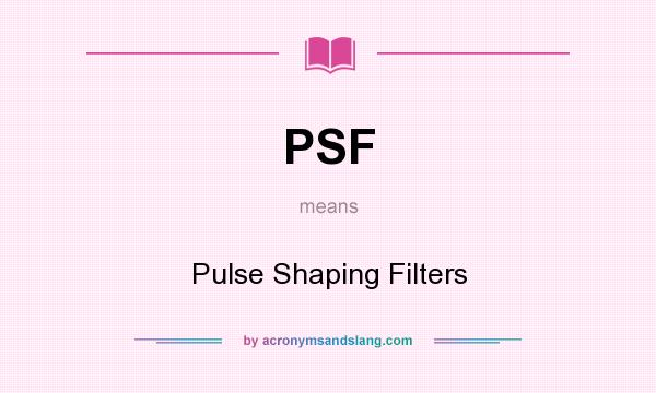 What does PSF mean? It stands for Pulse Shaping Filters