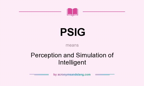 What does PSIG mean? It stands for Perception and Simulation of Intelligent