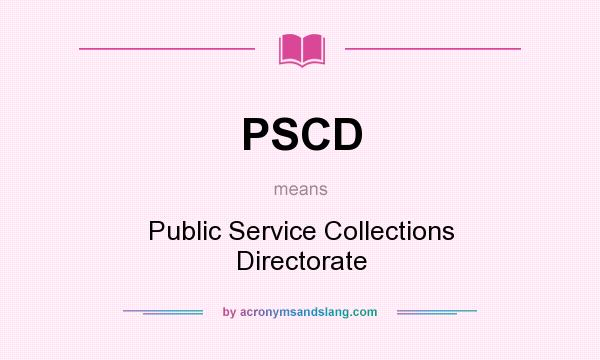 What does PSCD mean? It stands for Public Service Collections Directorate