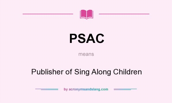 What does PSAC mean? It stands for Publisher of Sing Along Children