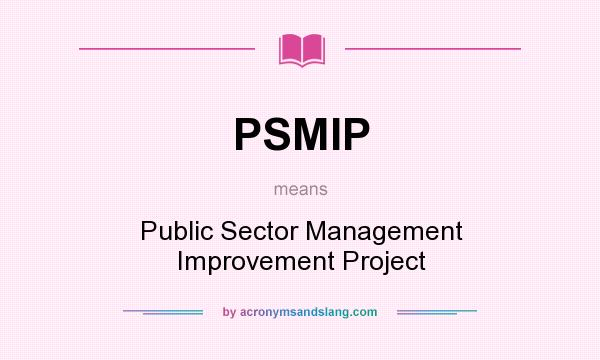 What does PSMIP mean? It stands for Public Sector Management Improvement Project