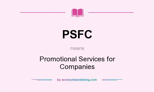 What does PSFC mean? It stands for Promotional Services for Companies