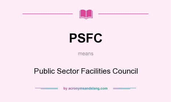 What does PSFC mean? It stands for Public Sector Facilities Council