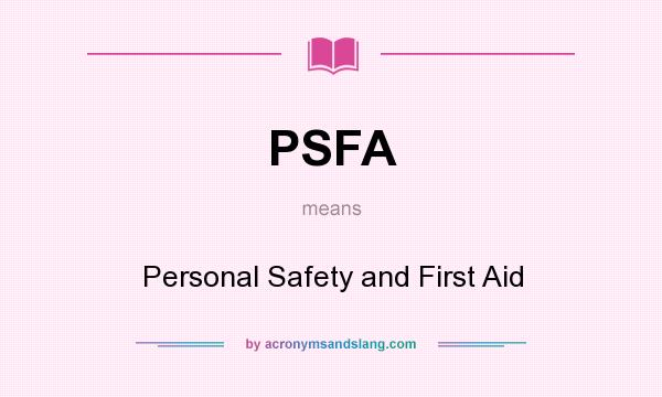 What does PSFA mean? It stands for Personal Safety and First Aid