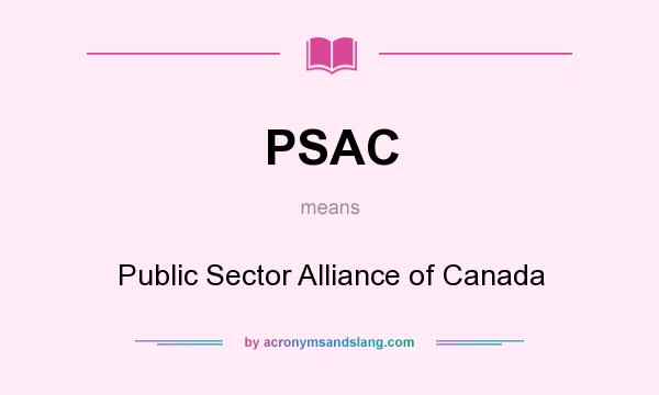 What does PSAC mean? It stands for Public Sector Alliance of Canada