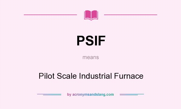 What does PSIF mean? It stands for Pilot Scale Industrial Furnace