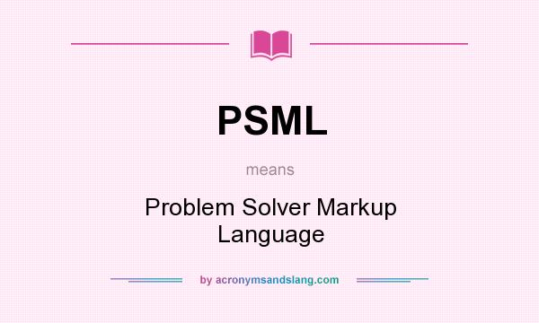 What does PSML mean? It stands for Problem Solver Markup Language