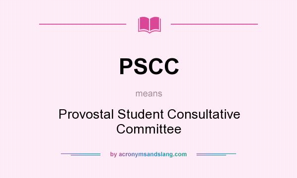 What does PSCC mean? It stands for Provostal Student Consultative Committee