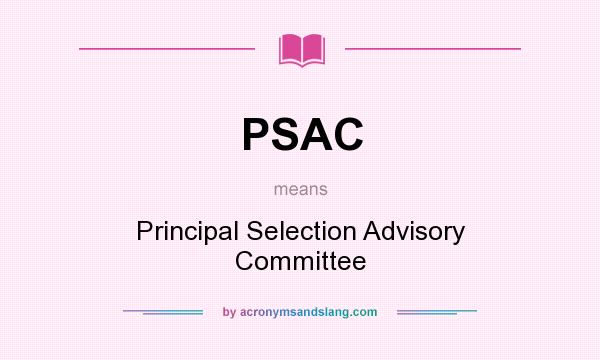 What does PSAC mean? It stands for Principal Selection Advisory Committee