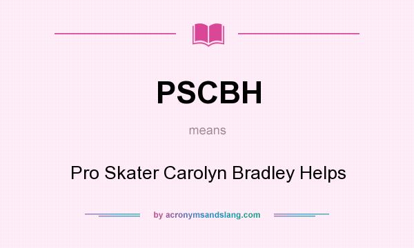What does PSCBH mean? It stands for Pro Skater Carolyn Bradley Helps