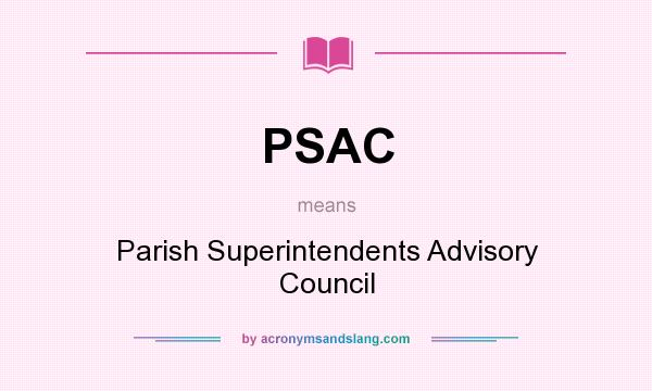 What does PSAC mean? It stands for Parish Superintendents Advisory Council