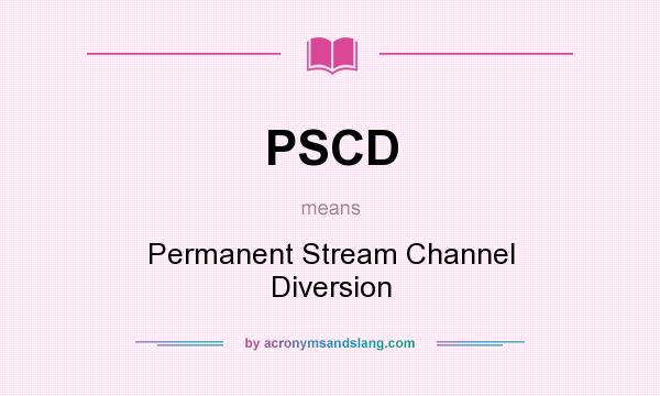 What does PSCD mean? It stands for Permanent Stream Channel Diversion
