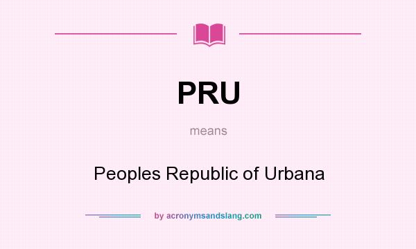 What does PRU mean? It stands for Peoples Republic of Urbana