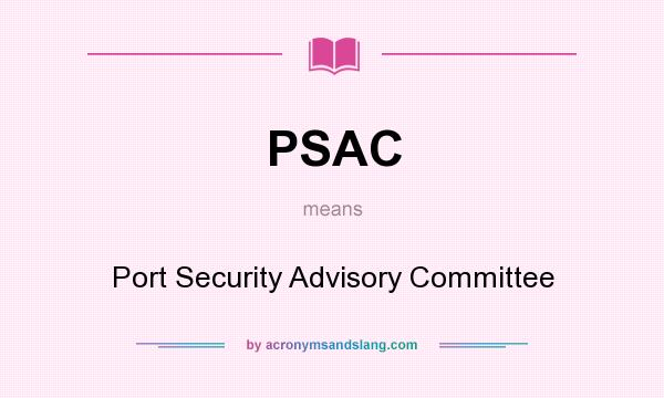 What does PSAC mean? It stands for Port Security Advisory Committee