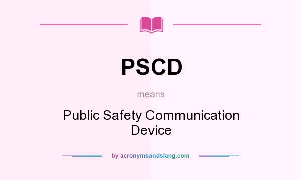 What does PSCD mean? It stands for Public Safety Communication Device