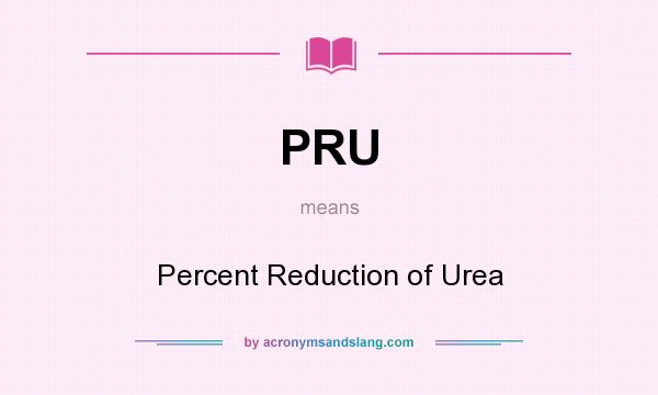 What does PRU mean? It stands for Percent Reduction of Urea