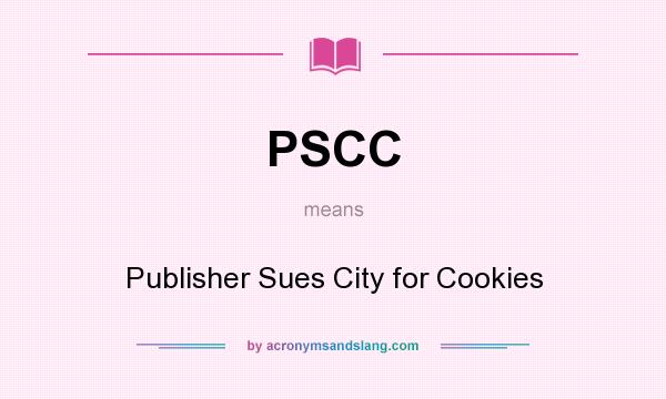What does PSCC mean? It stands for Publisher Sues City for Cookies