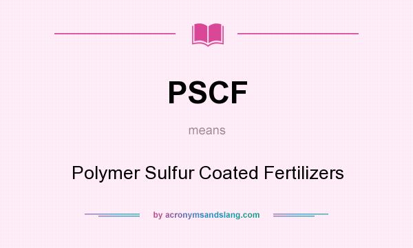 What does PSCF mean? It stands for Polymer Sulfur Coated Fertilizers