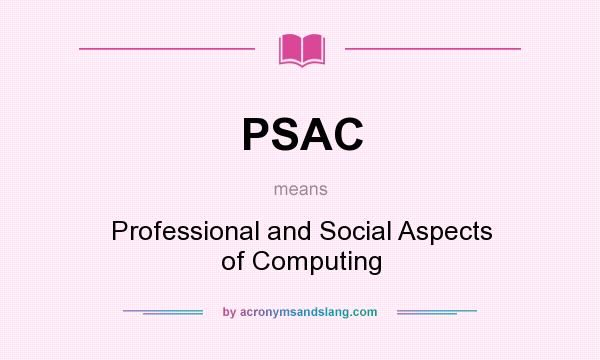 What does PSAC mean? It stands for Professional and Social Aspects of Computing