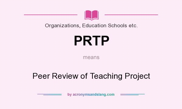 What does PRTP mean? It stands for Peer Review of Teaching Project