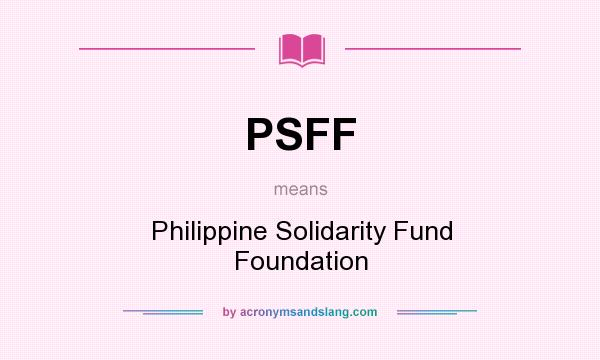 What does PSFF mean? It stands for Philippine Solidarity Fund Foundation