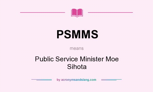 What does PSMMS mean? It stands for Public Service Minister Moe Sihota