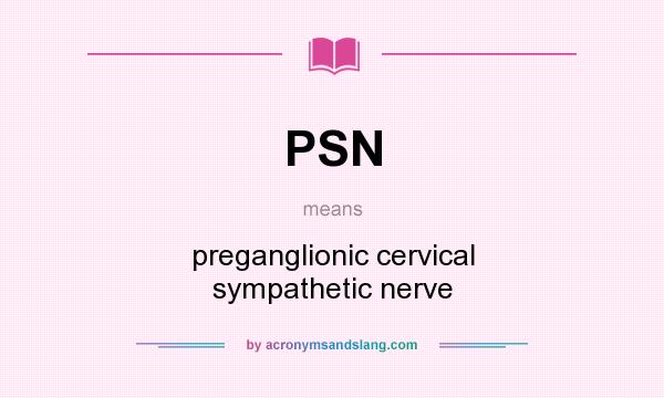 What does PSN mean? It stands for preganglionic cervical sympathetic nerve