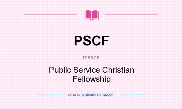 What does PSCF mean? It stands for Public Service Christian Fellowship