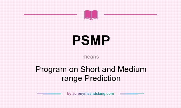 What does PSMP mean? It stands for Program on Short and Medium range Prediction