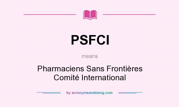 What does PSFCI mean? It stands for Pharmaciens Sans Frontières Comité International