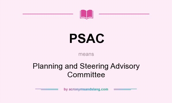 What does PSAC mean? It stands for Planning and Steering Advisory Committee