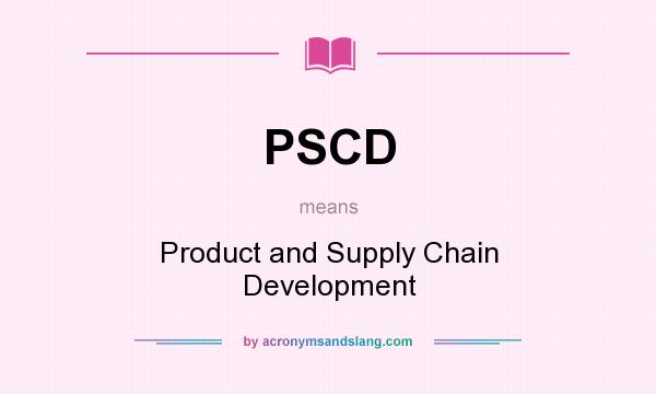 What does PSCD mean? It stands for Product and Supply Chain Development