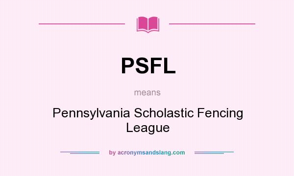 What does PSFL mean? It stands for Pennsylvania Scholastic Fencing League