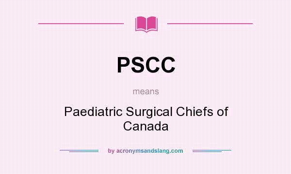 What does PSCC mean? It stands for Paediatric Surgical Chiefs of Canada