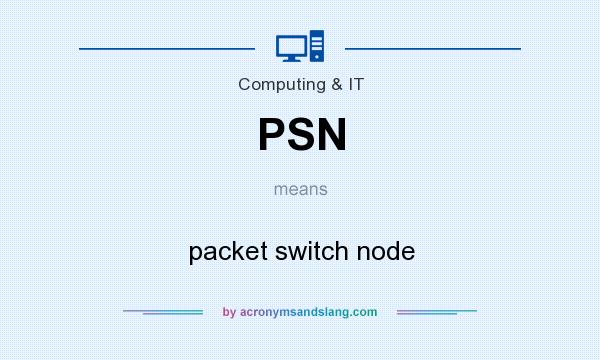 What does PSN mean? It stands for packet switch node