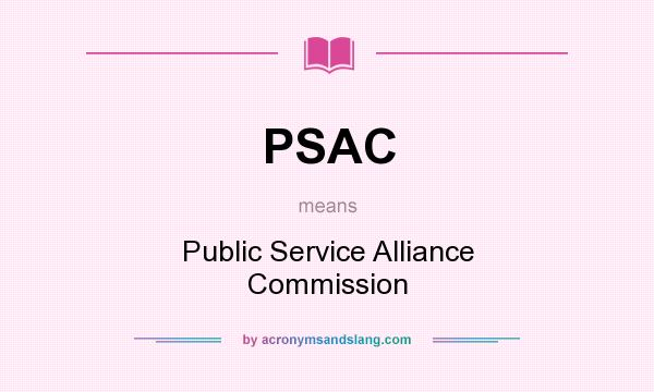 What does PSAC mean? It stands for Public Service Alliance Commission