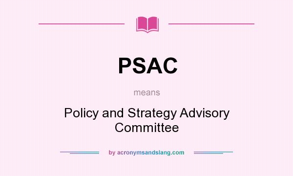 What does PSAC mean? It stands for Policy and Strategy Advisory Committee