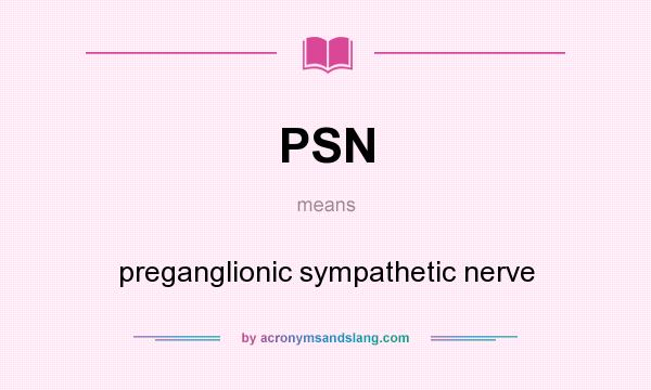 What does PSN mean? It stands for preganglionic sympathetic nerve
