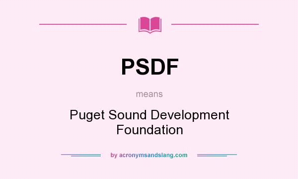 What does PSDF mean? It stands for Puget Sound Development Foundation