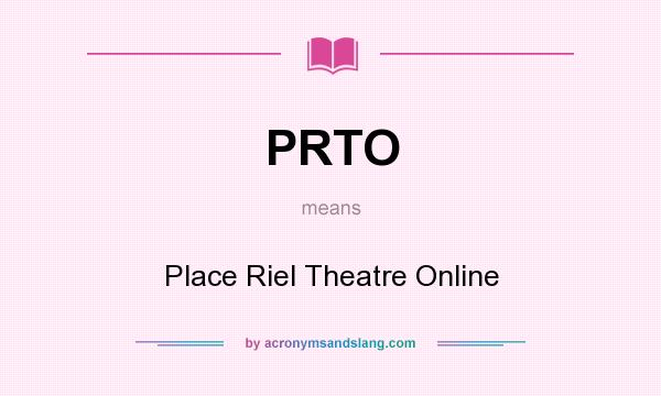 What does PRTO mean? It stands for Place Riel Theatre Online