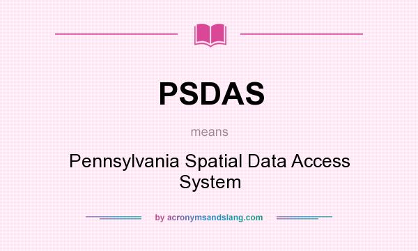What does PSDAS mean? It stands for Pennsylvania Spatial Data Access System