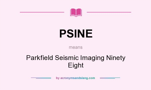 What does PSINE mean? It stands for Parkfield Seismic Imaging Ninety Eight