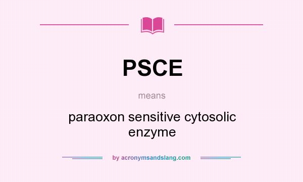 What does PSCE mean? It stands for paraoxon sensitive cytosolic enzyme