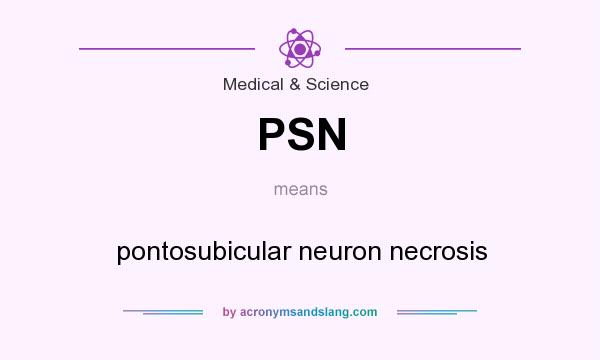 What does PSN mean? It stands for pontosubicular neuron necrosis
