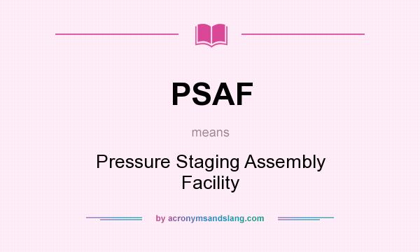 What does PSAF mean? It stands for Pressure Staging Assembly Facility