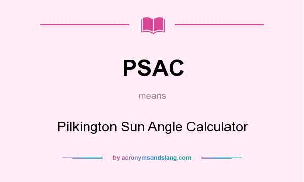 What does PSAC mean? It stands for Pilkington Sun Angle Calculator