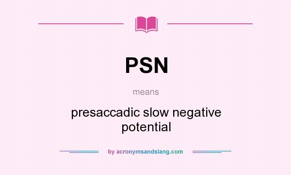 What does PSN mean? It stands for presaccadic slow negative potential