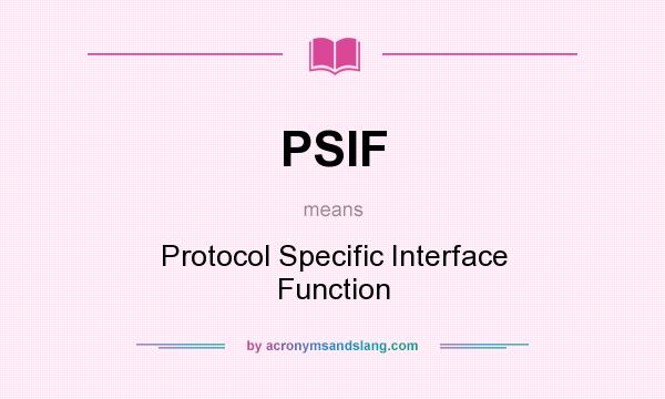 What does PSIF mean? It stands for Protocol Specific Interface Function