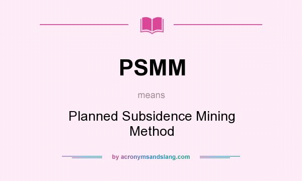 What does PSMM mean? It stands for Planned Subsidence Mining Method