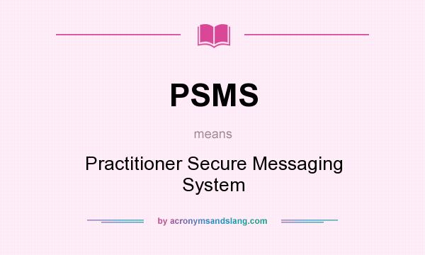 What does PSMS mean? It stands for Practitioner Secure Messaging System